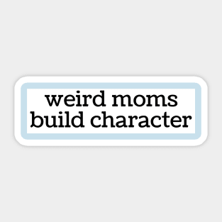 Weird Moms Build Character Sticker